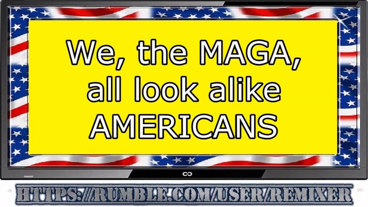 We, the MAGA, all look alike,.. we look like Americans