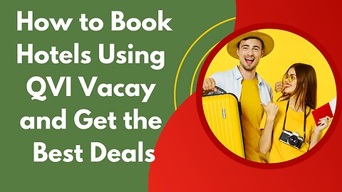 How to Book Hotels Using QVI Vacay and Get the Best Deals
