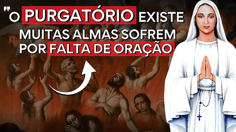 Mensagem de Nossa Senhora de Anguera [4.959] - "O Purgatório EXISTE e muitas almas sofrem"