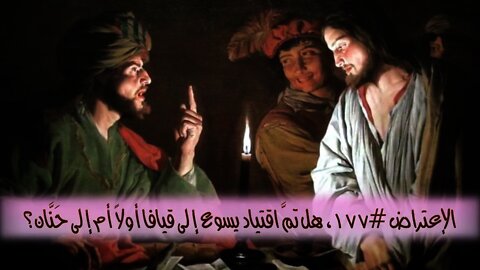 ١٧٧ هل تمَّ اقتياد يسوع إلى قيافا أولاً أم إلى حَنَّان؟