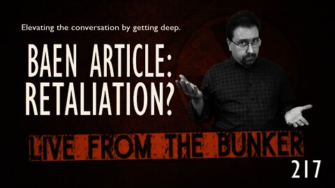 Live From The Bunker 217: Is the Baen Article Retaliation?