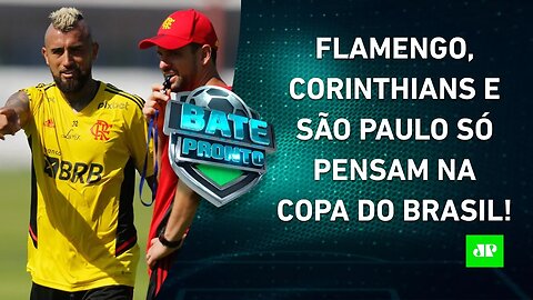 Flamengo, Corinthians e São Paulo "VIRAM A CHAVE" e SE PREPARAM para a Copa do Brasil! | BATE-PRONTO