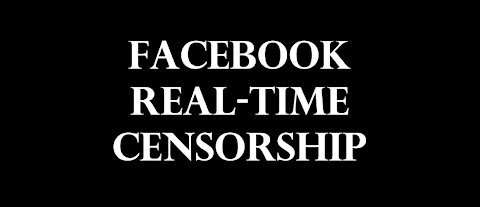 Facebook real-time censorship.