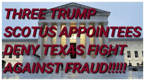 THREE TRUMP SCOTUS APPOINTEES DENY TEXAS LAWSUIT!!!