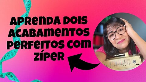 Aprenda Fazer Dois Acabamentos Com Zíper