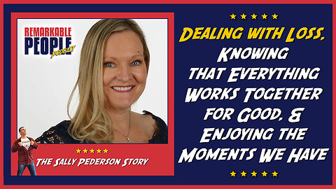 Sally Pederson: Dealing with Loss, Everything Works Together for Good & Enjoying the Moments We Have