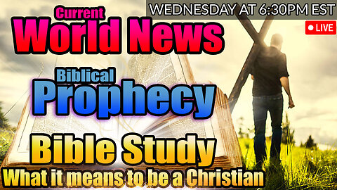 LIVE WEDNESDAY AT 6:30PM EST - WORLD NEWS IN BIBLICAL PROPHECY AND WHAT IT MEANS TO BE A CHRISTIAN!