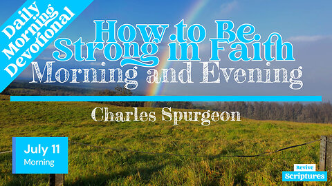 July 11 Morning Devotional | How to Be Strong in Faith | Morning and Evening by Charles Spurgeon