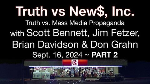 Truth vs. NEW$, Inc Part 2 (16 Sept 2024) with Don Grahn, Scott Bennett, and Brian Davidson