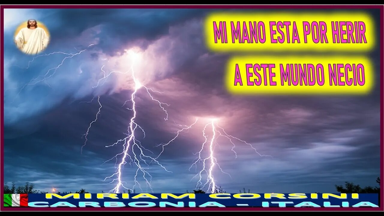 MI MANO ESTA POR HERIR A ESTE MUNDO NECIO - MENSAJE DE JESUCRISTO REY A MIRIAM CORSINI 7NOV22