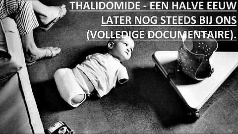 THALIDOMIDE - EEN HALVE EEUW LATER NOG STEEDS BIJ ONS (VOLLEDIGE DOCUMENTAIRE).