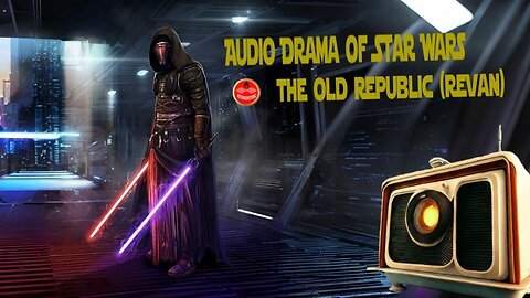 Audio Drama of Star Wars the Old Republic (Revan)