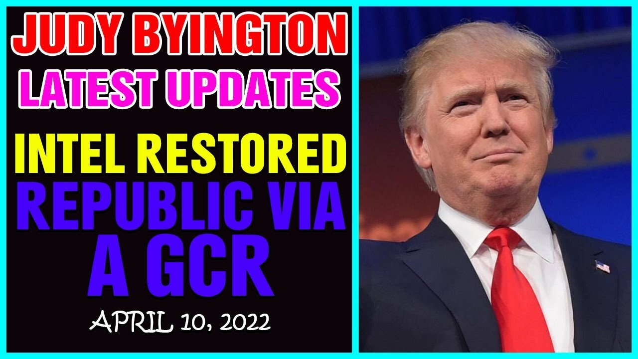 INTEL RESTORED REPUBLIC VIA GCR UPDATED BY JUDY BYINGTON ON 10 APRIL, 2022 - TRUMP NEWS