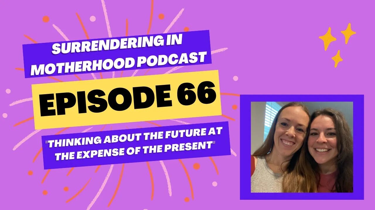 Surrendering In Motherhood Podcast Ep #66: "Thinking About The Future At The Expense Of The Present"