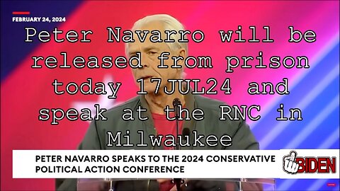 Peter Navarro will be released from prison today 17JUL24 and speak at the RNC in Milwaukee