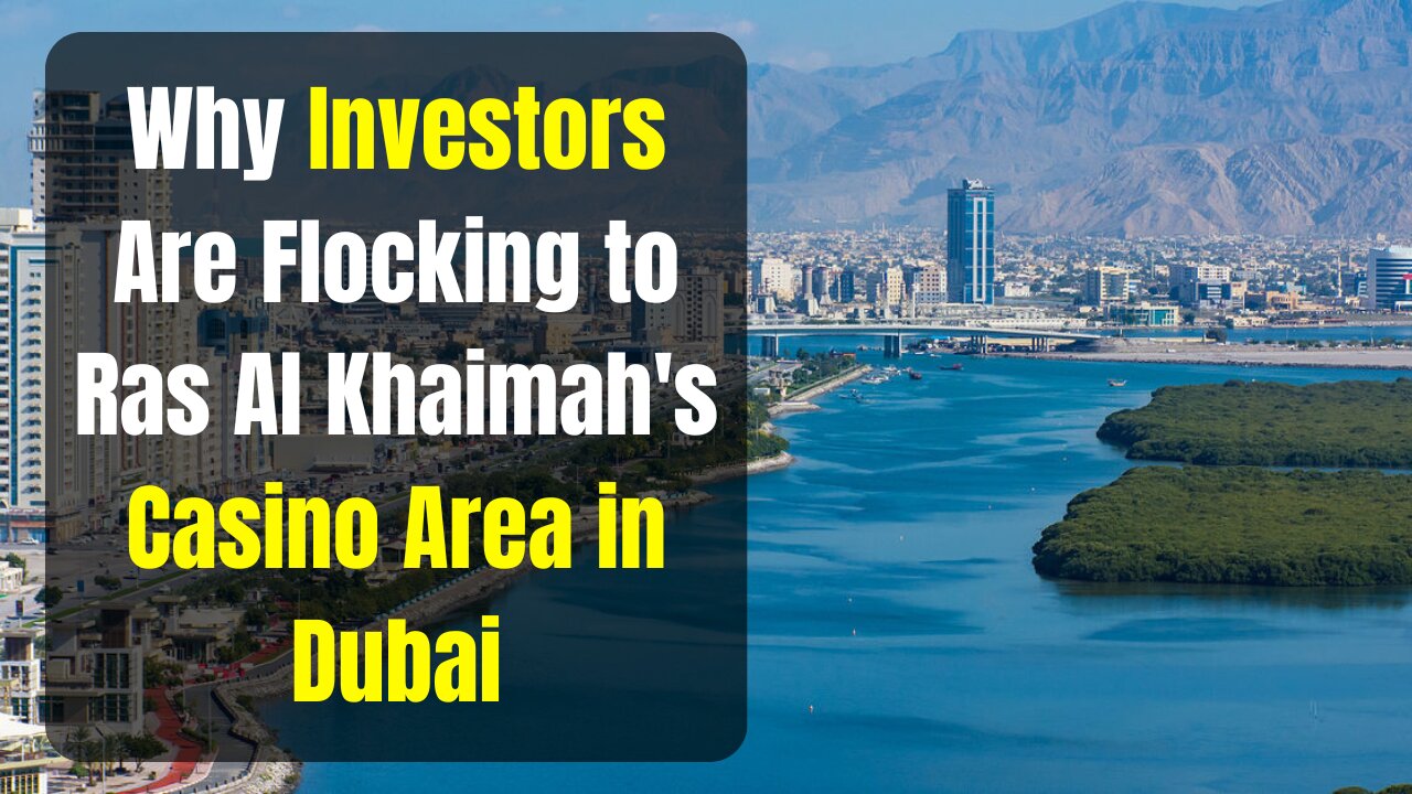 Get Ahead of the Curve: Why Investors Are Flocking to Ras Al Khaimah's Casino Area in Dubai?