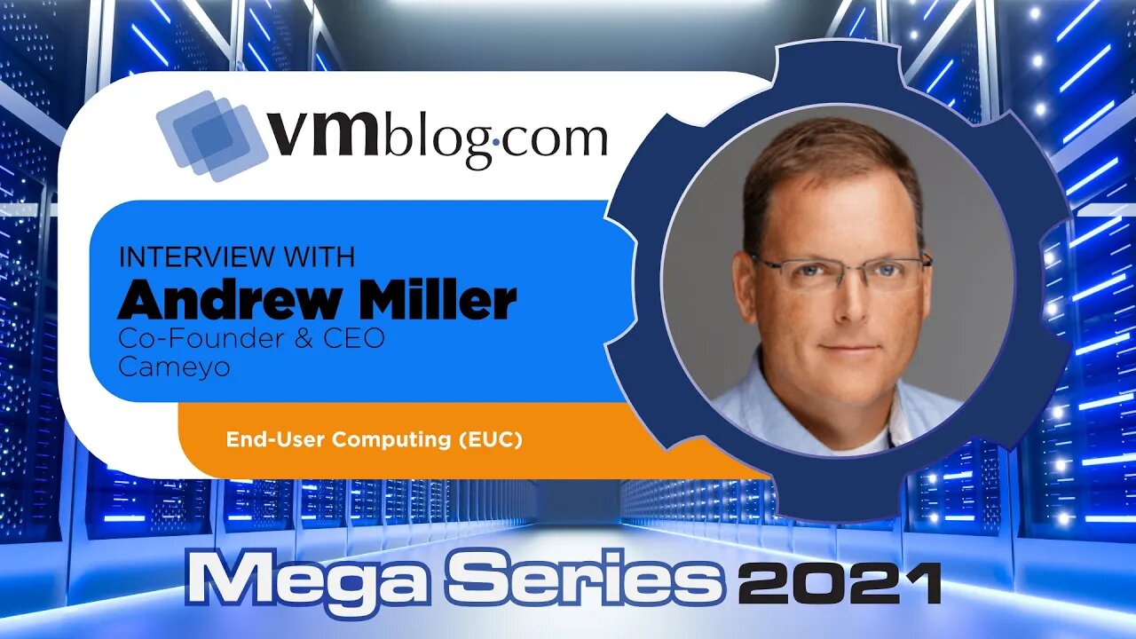 VMblog 2021 Mega Series, Cameyo Offers Expertise on End User Computing and Remote Work