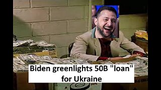 Biden greenlights 50B “loan” to Ukraine