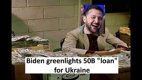 Biden greenlights 50B “loan” to Ukraine