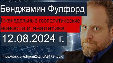 Бенджамин Фулфорд: еженедельный отчет за 12.08.2024