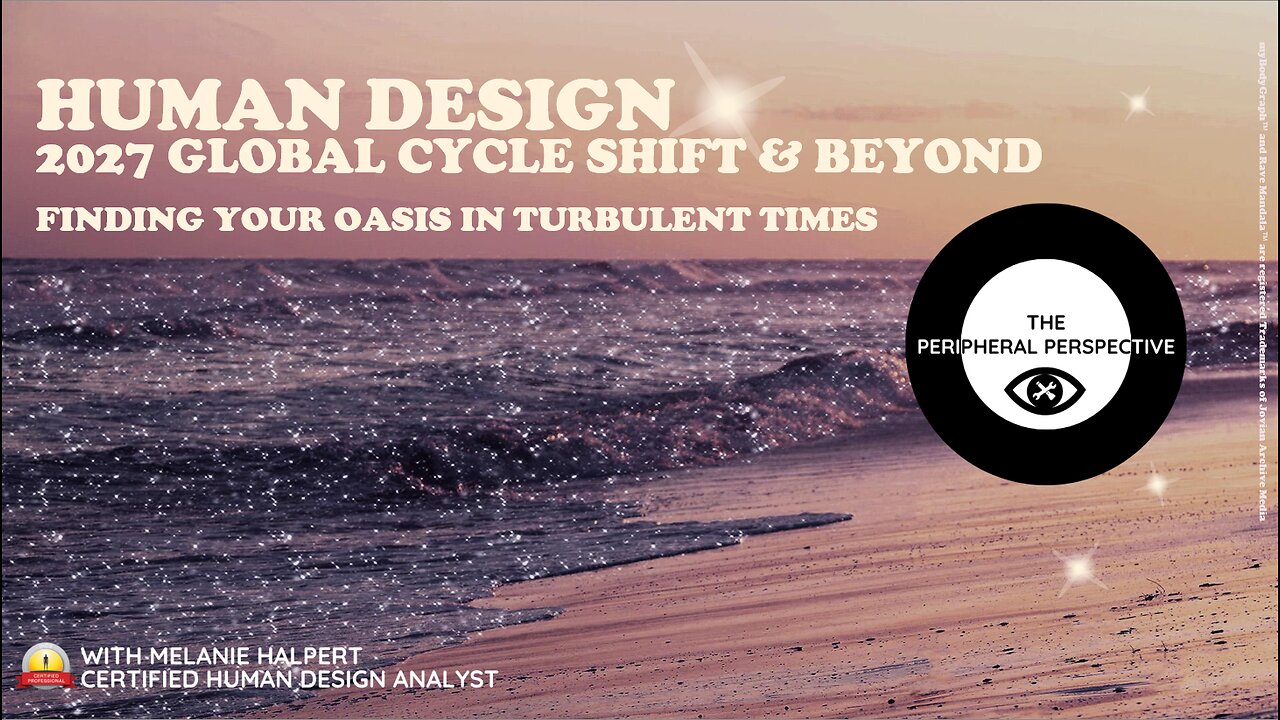 Human Design | 2027 Global Cycle Shift & Beyond: Finding Your Oasis in Turbulent Times