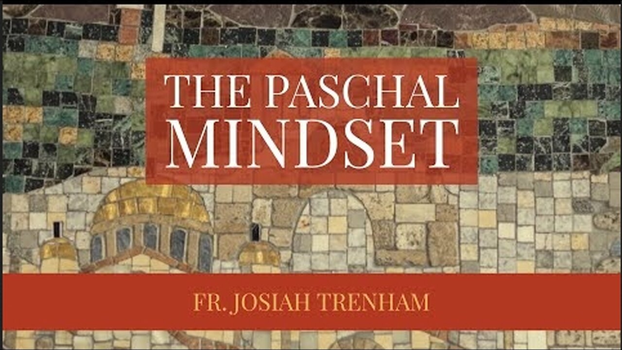 The Paschal Mindset, by Father Josiah Trenham