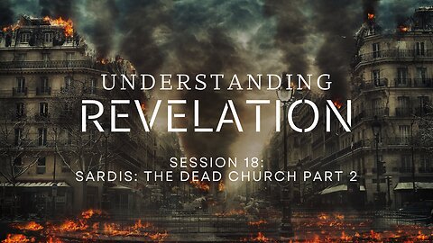 Understanding Revelation: Session 18 - Sardis: The Dead Church Part 2