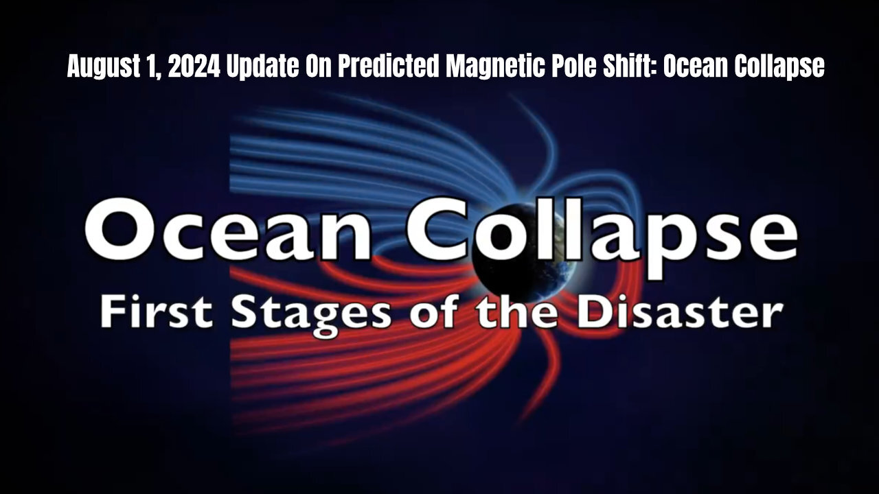 August 1, 2024 Update On Predicted Magnetic Pole Shift: Ocean Collapse