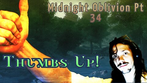 Midnight Oblivion Pt 34: Thumbs Up!