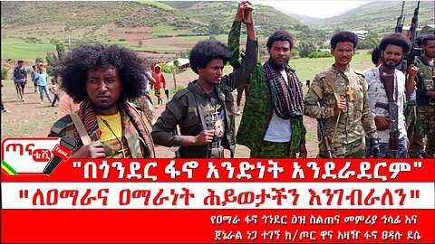 ጣና ግንባር፦ የዐርበኞች መስመር… "በጎንደር ፋኖ አንድነት አንደራደርም" ፤ "ለዐማራና ዐማራነት ሕይወታችን እንገብራለን"