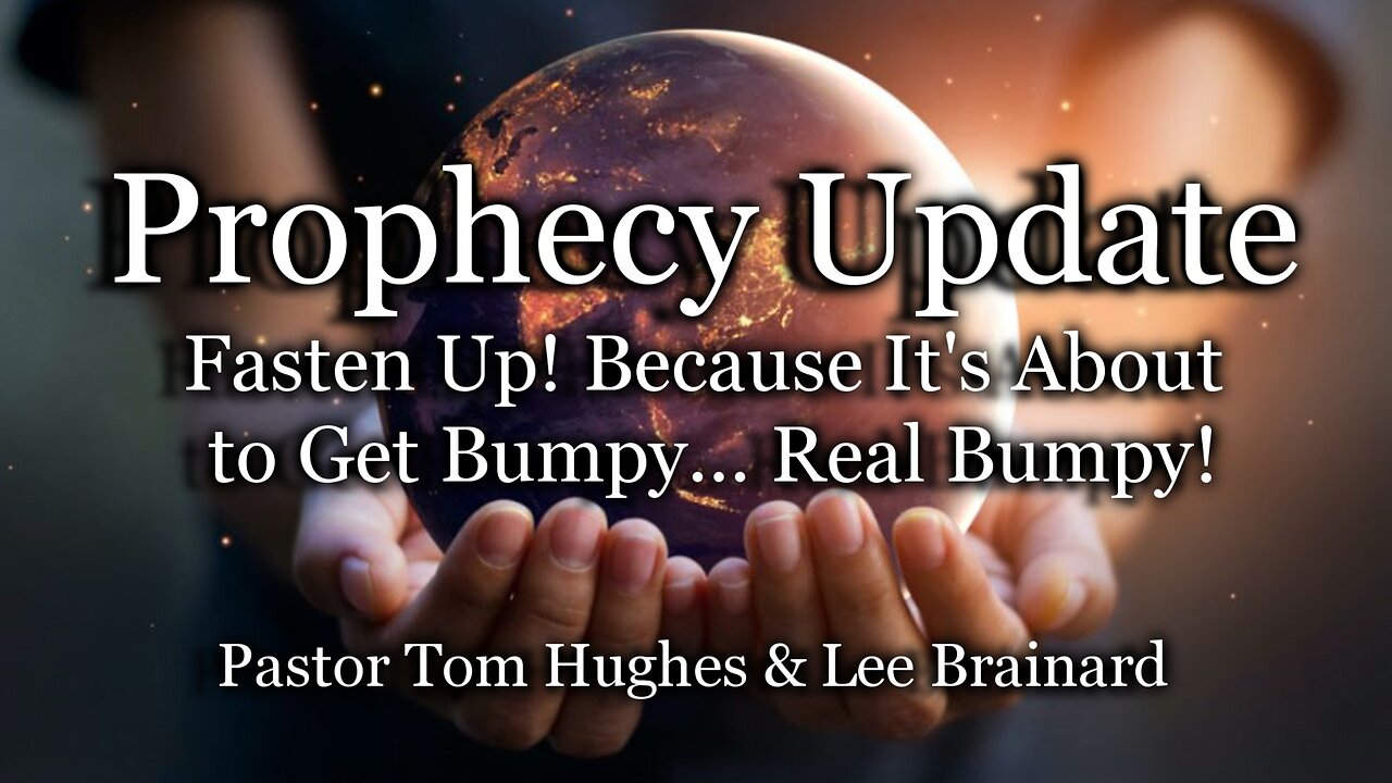 Prophecy Update: Fasten Up! Because It's About to Get Bumpy... Real Bumpy!