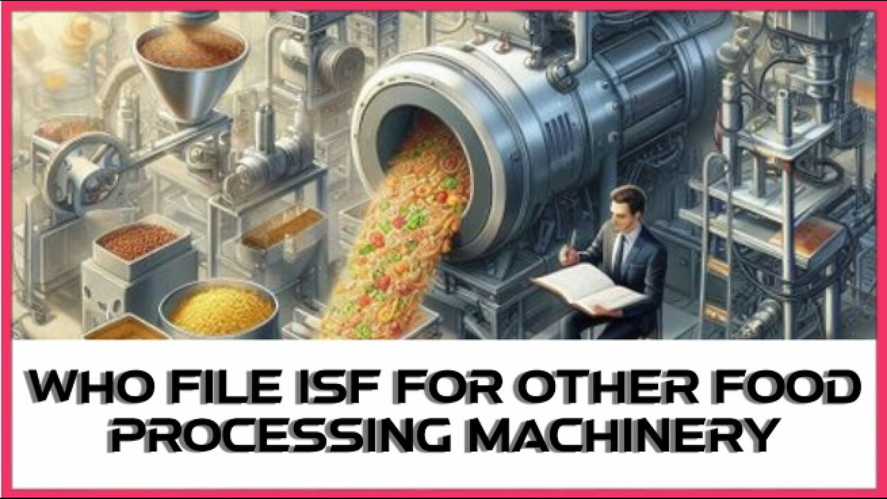 Mastering ISF Filing: A Guide for Importers of Other Food Processing Machinery