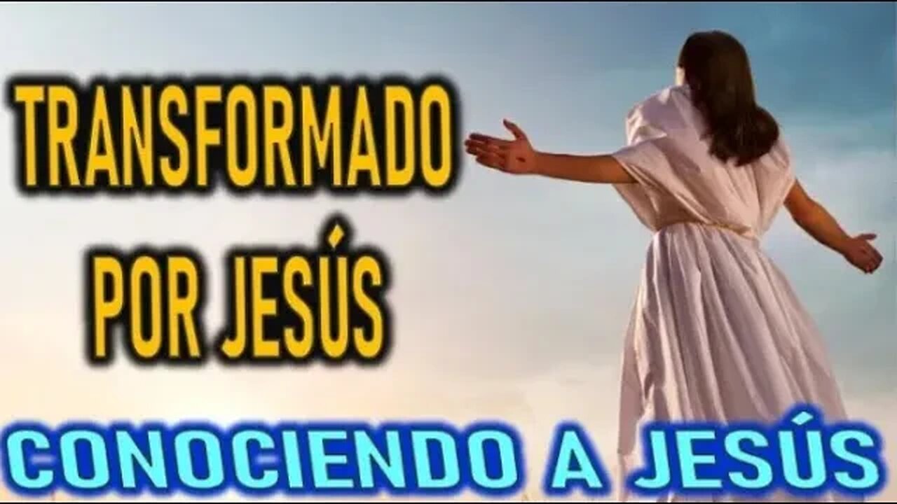 TRANSFORMADO POR JESÚS - CONOCIENDO A JESÚS