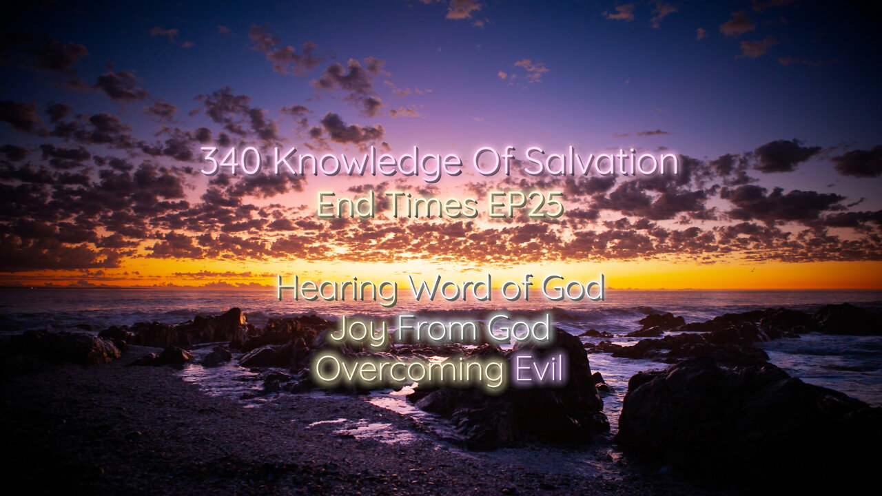 340 Knowledge Of Salvation - End Times EP25 - Hearing Word of God, Joy From God, Overcoming Evil