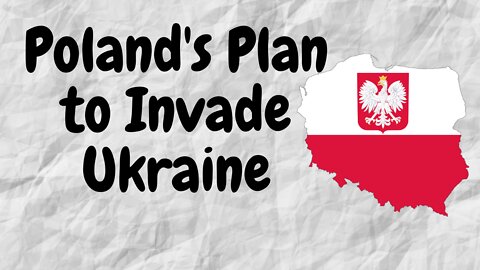 Poland - Plan to invade western Ukraine. My Opinion.