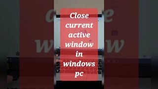 Close current active window in windows pc #shorts #youtubeshorts