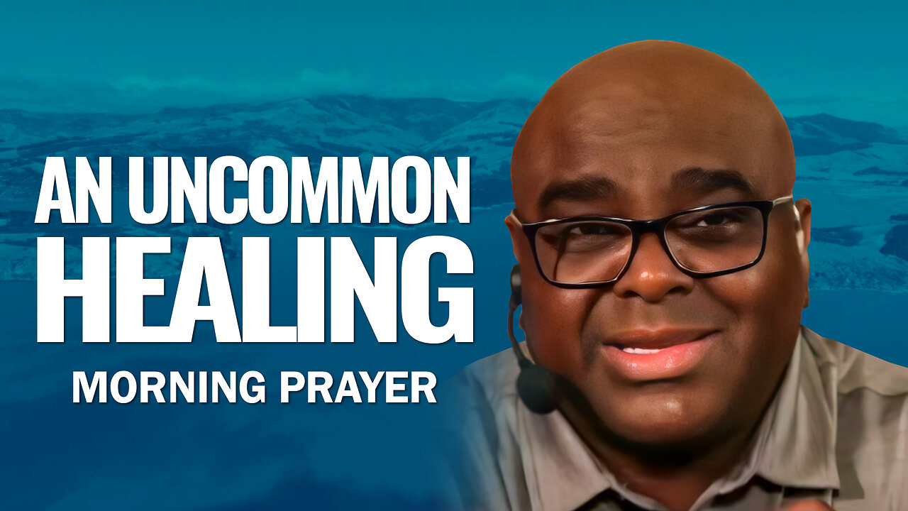 An Uncommon HEALING - Morning Prayer