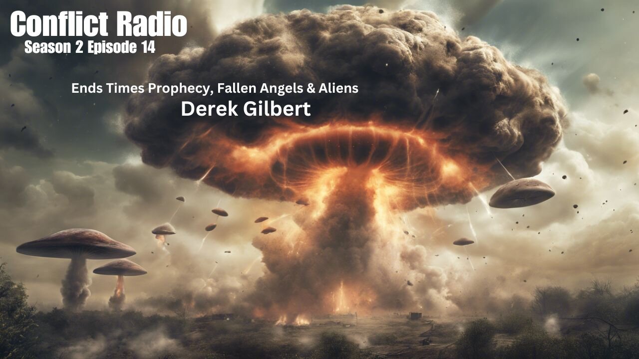 End Times Prophecy, Fallen Angels & Aliens with Derek Gilbert - Conflict Radio S2E14