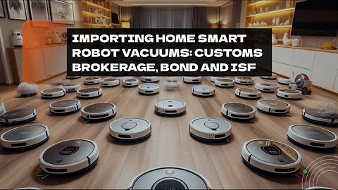 Mastering Customs Clearance: Importing Home Smart Robotic Vacuums into the USA