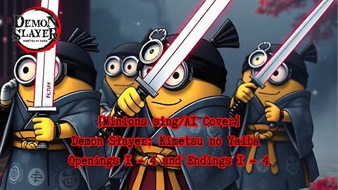 [Minions sing/AI Cover] Demon Slayer: Kimetsu no Yaiba Openings 1 - 4 and Endings 1 - 4