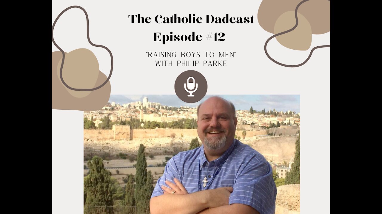 Pt. 2 Raising Boys to Men with Philip Parke- Sex, Self Confidence, Fellowship- The Catholic Dadcast