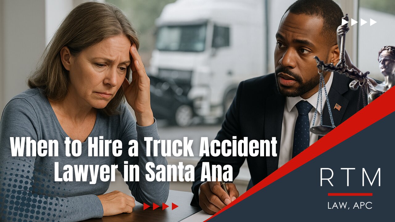 When to Hire a Truck Accident Lawyer in Santa Ana