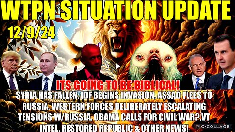 WTPN SITREP 12/9/24 “SYRIA HAS FALLEN AS IDF INVADES, VT INTEL, OBAMA CIVIL WAR, PUTIN WARNING”