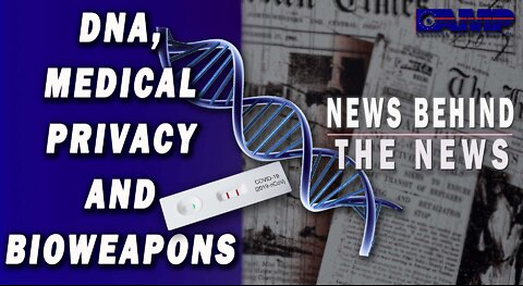 DNA, Medical Privacy and Bioweapons | NEWS BEHIND THE NEWS August 15th, 2022