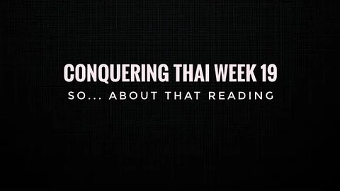 Conquering Thai Week 19: so... about that reading