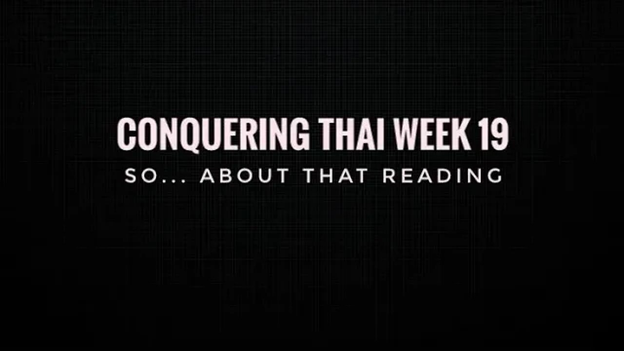 Conquering Thai Week 19: so... about that reading