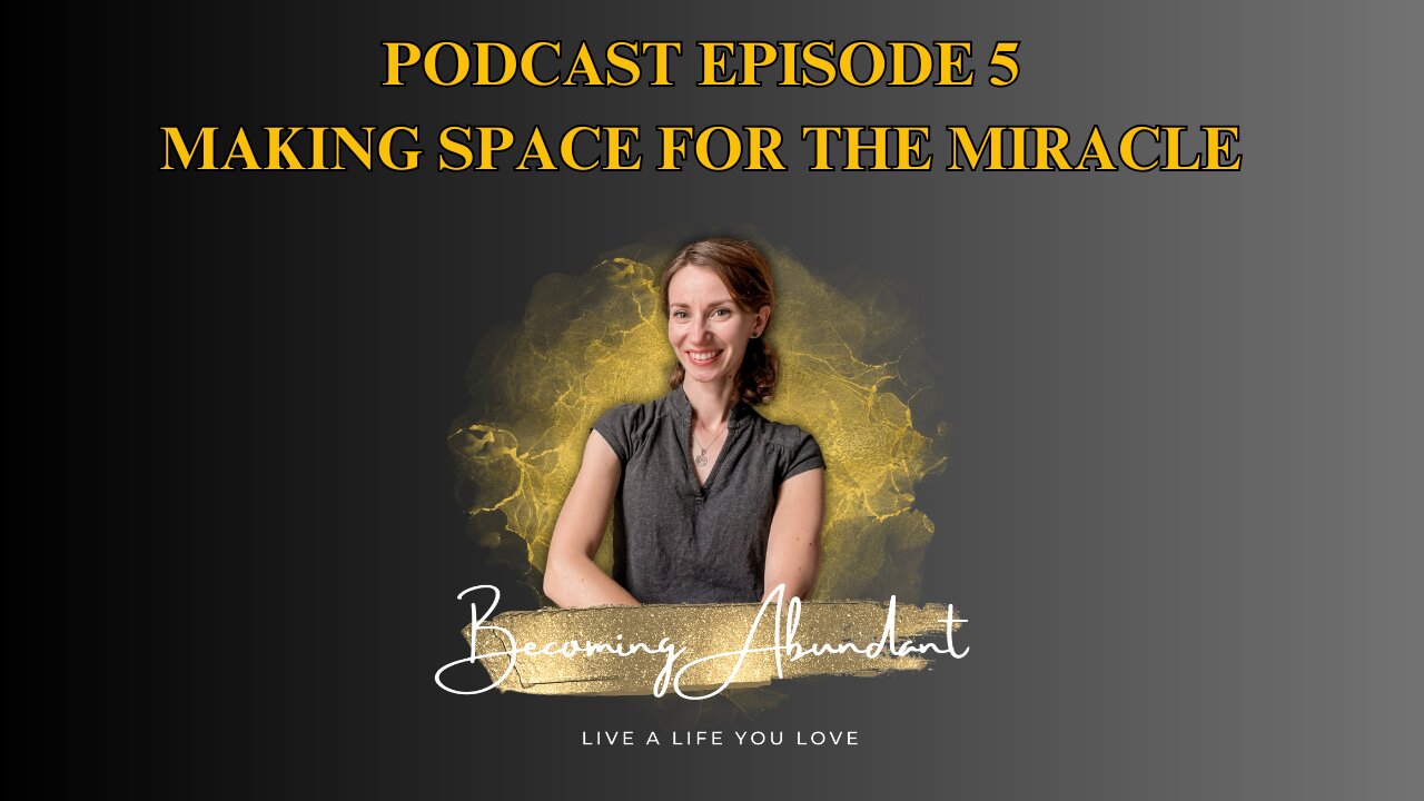 Becoming Abundant Podcast: Episode 5 - Making Space For The Miracles