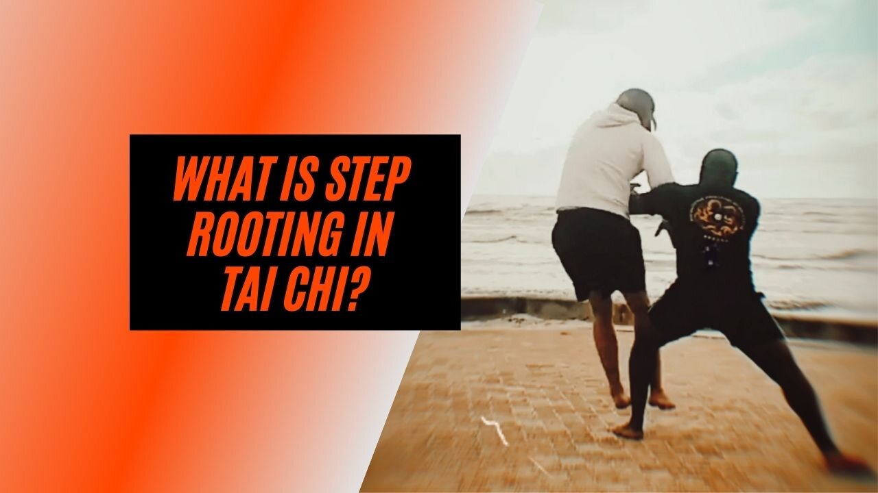 WHAT IS STEP ROOTING IN TAI CHI?