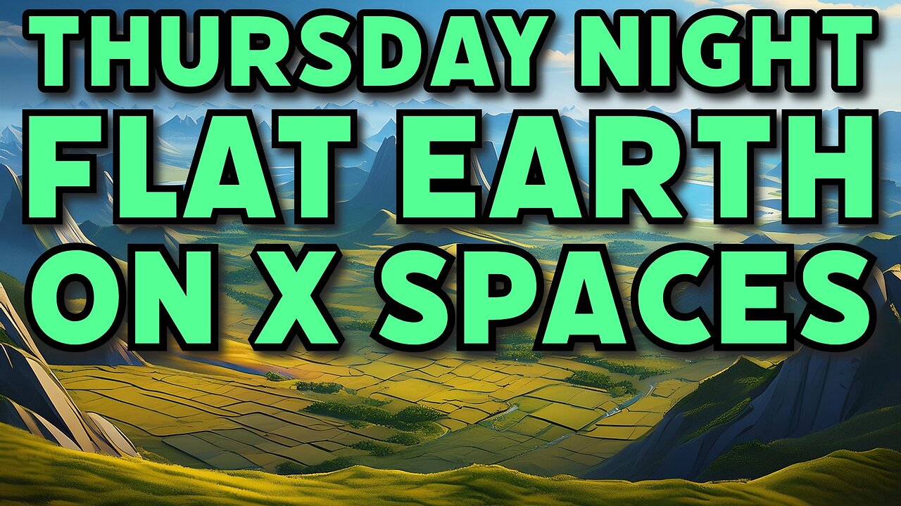 Aether Cosmology Live on X Spaces #10: Thursday Night Flat Earth