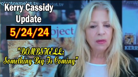 Kerry Cassidy Update Today May 24: "BOMBSHELL: Something Big Is Coming"